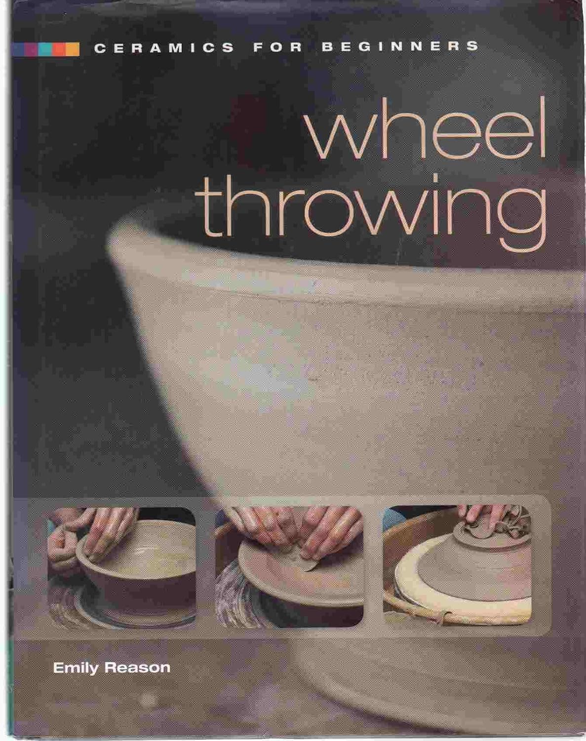 Ceramics for Beginners: Wheel Throwing by Emily Reason